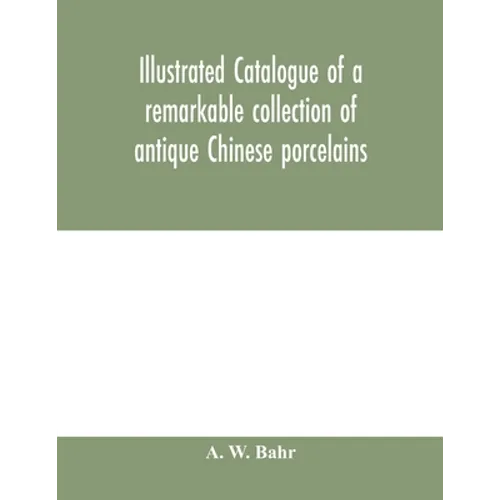 Illustrated catalogue of a remarkable collection of antique Chinese porcelains, pottery, jades, screen, paintings on glass, rugs, carpets and many oth