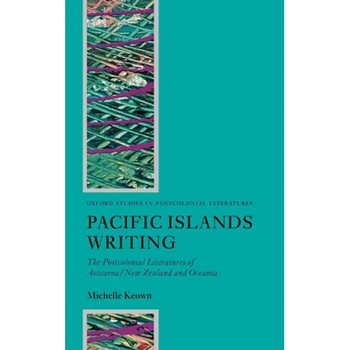 Pacific Islands Writing: The Postcolonial Literatures of Aotearoa/New Zealand and Oceania
