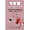 Burnout Recovery: A Guide for Freelancers to Bounce Back (A Holistic Approach to Restoring Health and Happiness)