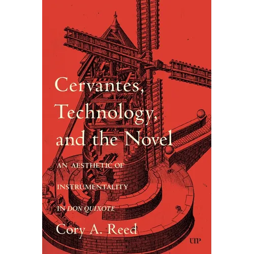 Cervantes, Technology, and the Novel: An Aesthetic of Instrumentality in Don Quixote