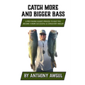 Catch More and Bigger Bass: A Pro Fishing Guide's Approach to Help You Be a More Successful & Consistent Angler