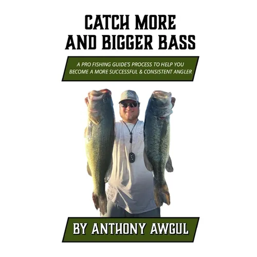 Catch More and Bigger Bass: A Pro Fishing Guide's Approach to Help You Be a More Successful & Consistent Angler
