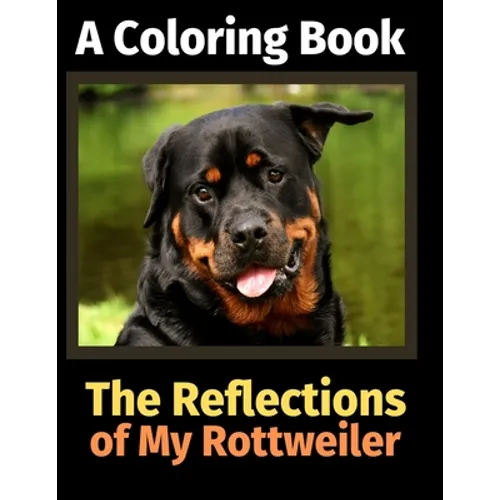 The Reflections of My Rottweiler: A Coloring Book