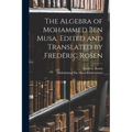 The Algebra of Mohammed ben Musa. Edited and Translated by Frederic Rosen