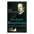 Gerhart Hauptmann: Der Mann und das Werk: Lebensgeschichte des bedeutendsten deutschen Vertreter des Naturalismus
