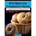 Keto Bread and Intermittent Fasting: The best guide with healthy and tasty keto bread recipes to keep fit by alternating intermittent fasting to Lose
