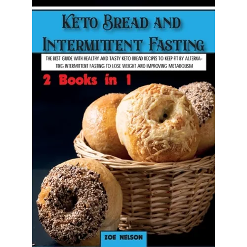 Keto Bread and Intermittent Fasting: The best guide with healthy and tasty keto bread recipes to keep fit by alternating intermittent fasting to Lose