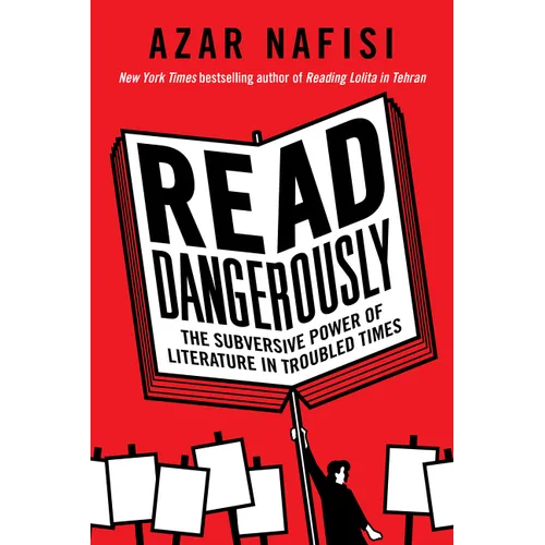 Read Dangerously: The Subversive Power of Literature in Troubled Times