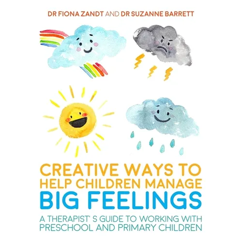 Creative Ways to Help Children Manage Big Feelings: A Therapist's Guide to Working with Preschool and Primary Children