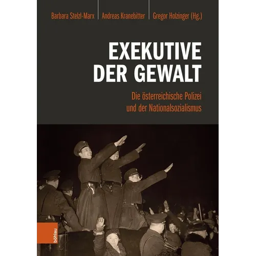 Exekutive Der Gewalt: Die Osterreichische Polizei Und Der Nationalsozialismus