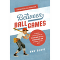 Between Ball Games: Stories and Wisdom on Raising Up and Cheering on Strong Young Men