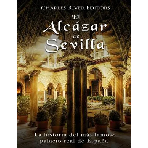 El Alcázar de Sevilla: La historia del más famoso palacio real de España