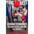 The 10 Best Kicking Techniques: For Martial Arts, MMA and Self-Defense