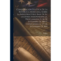 Constitución Política De La República Mexicana, Sobre La Indestructible Base De Su Legítima Independencia, Proclamada El 16 De Setiembre De 1810 Y Con