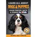 Learn All About Dogs: Color Photos, Facts, and Stories for Kids