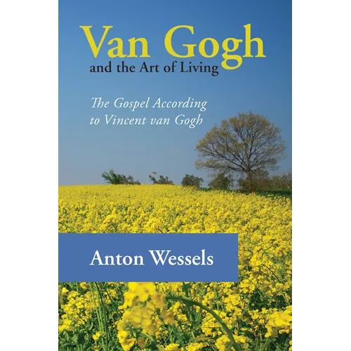 Van Gogh and the Art of Living: The Gospel According to Vincent Van Gogh