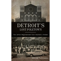 Detroit's Lost Poletown: The Little Neighborhood That Touched a Nation