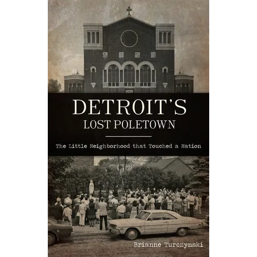 Detroit's Lost Poletown: The Little Neighborhood That Touched a Nation
