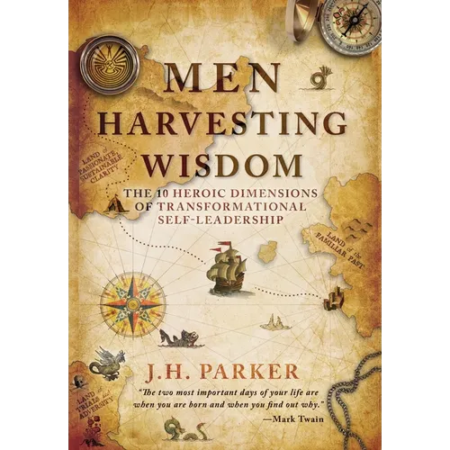 Men Harvesting Wisdom: The 10 Heroic Dimensions of Transformational Self-Leadership