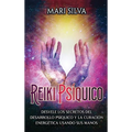 Reiki psíquico: Desvele los secretos del desarrollo psíquico y la curación energética usando sus manos
