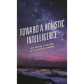 Toward a Holistic Intelligence: Life on the Other Side of the Digital Barrier