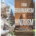 From Brahmanism to Hinduism India's Major Beliefs and Practices Social Studies 6th Grade Children's Geography & Cultures Books