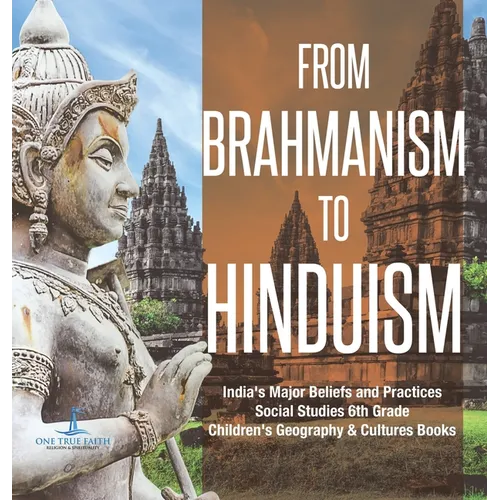From Brahmanism to Hinduism India's Major Beliefs and Practices Social Studies 6th Grade Children's Geography & Cultures Books