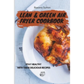 Lean & Green Air Fryer Cookbook: Stay Healthy with These Delicious Recipes