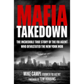 Mafia Takedown: The Incredible True Story of the FBI Agent Who Devastated the New York Mob
