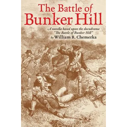 The Battle of Bunker Hill: A Novella Based Upon the Docudrama the Battle of Bunker Hill