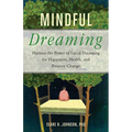 Mindful Dreaming: Harness the Power of Lucid Dreaming for Happiness, Health, and Positive Change