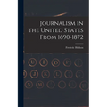 Journalism in the United States From 1690-1872