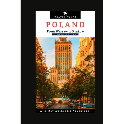 10 Days in Poland: From Warsaw to Krakow, A 10-Day Authentic Adventure