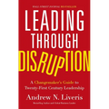 Leading Through Disruption: A Changemaker's Guide to Twenty-First Century Leadership