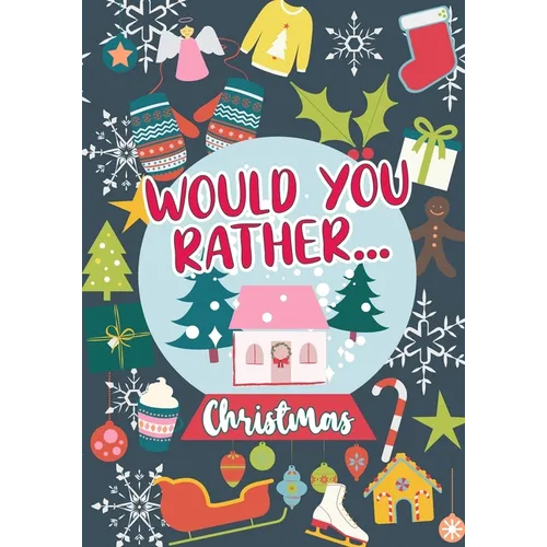 Would You Rather...Christmas: 100 Sweet and Funny Holiday-Themed Questions - Wholesome Fun For Any Age - Whole-Family Activity Book