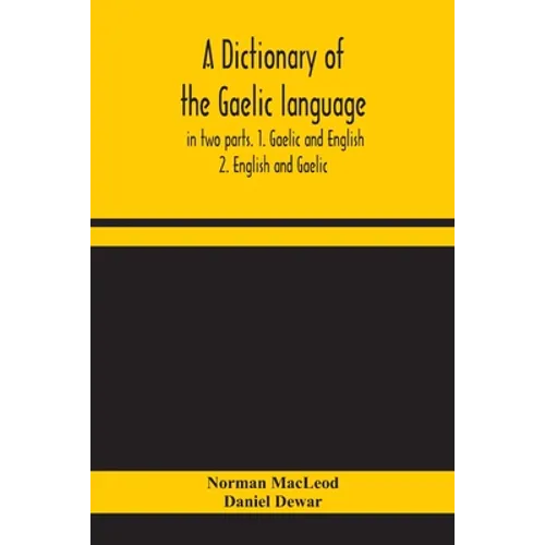 A Dictionary Of The Gaelic Language, In Two Parts. 1. Gaelic And English. - 2. English And Gaelic