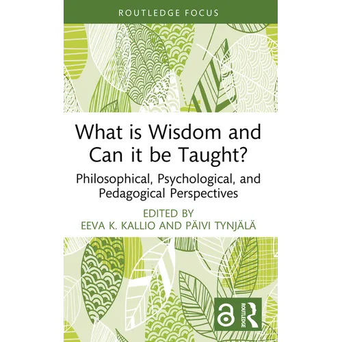 What is Wisdom and Can it be Taught?: Philosophical, Psychological, and Pedagogical Perspectives