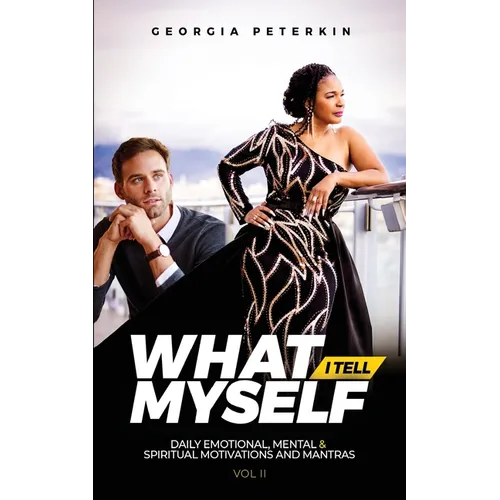 What I Tell Myself - Vol 2: Daily Emotional, Mental & Spiritual Motivations and Mantras