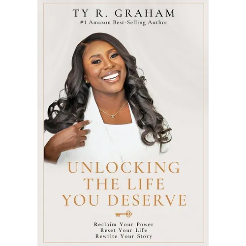 Unlocking The Life You Deserve: Reclaim Your Power. Reset Your Life. Rewrite Your Story
