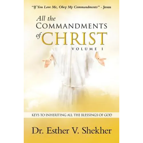 All the Commandments of Christ Volume I: Keys to Inheriting All the Blessings of God