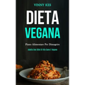 Dieta Vegana: Piano alimentare per dimagrire (Adotta uno stile di vita sano e vegano)