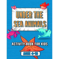 under the sea animals activity book for kids: ages 4-10, coloring, mazes, dot to dot, sudoku, tic tac toe, ocean animals