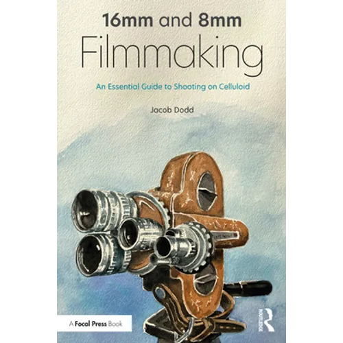 16mm and 8mm Filmmaking: An Essential Guide to Shooting on Celluloid