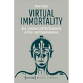 Virtual Immortality: God, Evolution, and the Singularity in Post- And Transhumanism