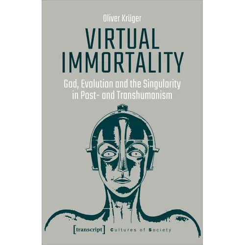 Virtual Immortality: God, Evolution, and the Singularity in Post- And Transhumanism