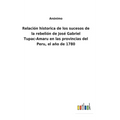 Relación historica de los sucesos de la rebelión de José Gabriel Tupac-Amaru en las provincias del Peru, el año de 1780