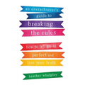 An Overachiever's Guide to Breaking the Rules: How to Let Go of Perfect and Live Your Truth