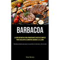 Barbacoa: La guía definitiva para principiantes recetas simples para excelentes alimentos cocidos a la llama (Recetas simples para asar a la parrilla