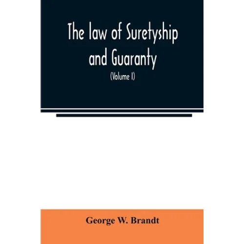 The law of suretyship and guaranty, as administered by courts of countries where the common law prevails (Volume I)