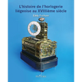L'Histoire de l'Horlogerie Liegeoise Au Xviiiieme Siecle